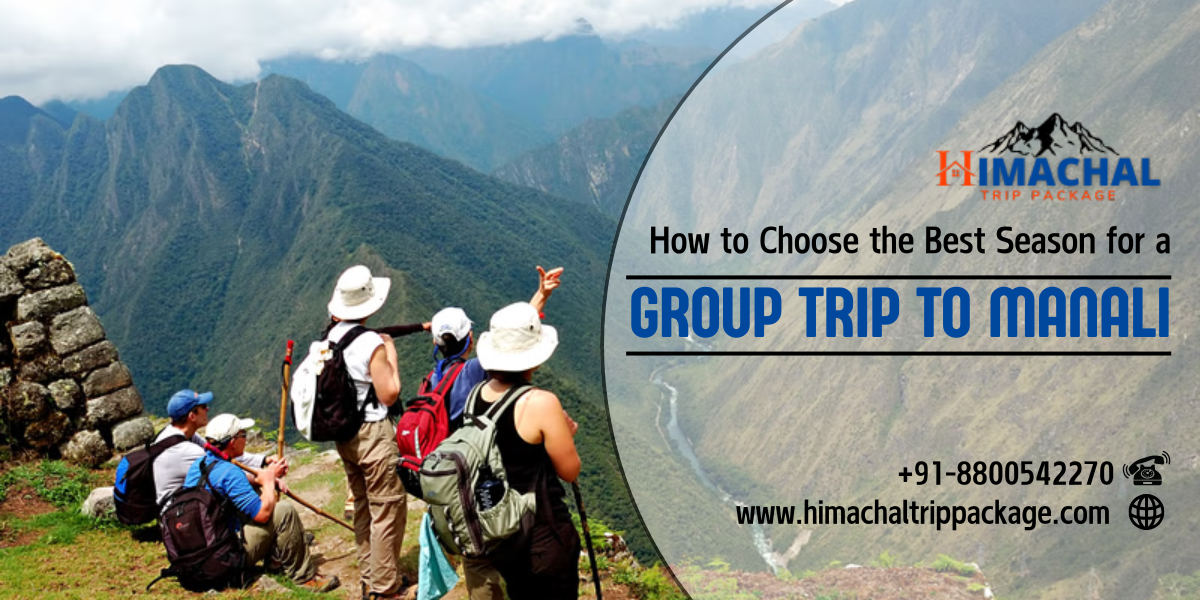 How to Choose the Best Season for a Group Trip to Manali