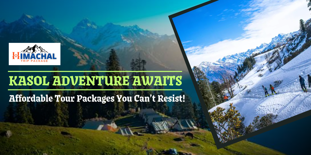 Kasol Adventure Awaits: Affordable Tour Packages You Can’t Resist!